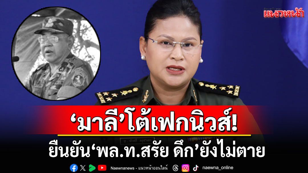 'มาลี'ยืนยัน'พล.ท.สรัย ดึก'ยังไม่ตาย ลั่น'เขมร'อย่าเชื่อเฟกนิวส์ ชาวเน็ตท้าหากยังมีชีวิตให้ออกมา