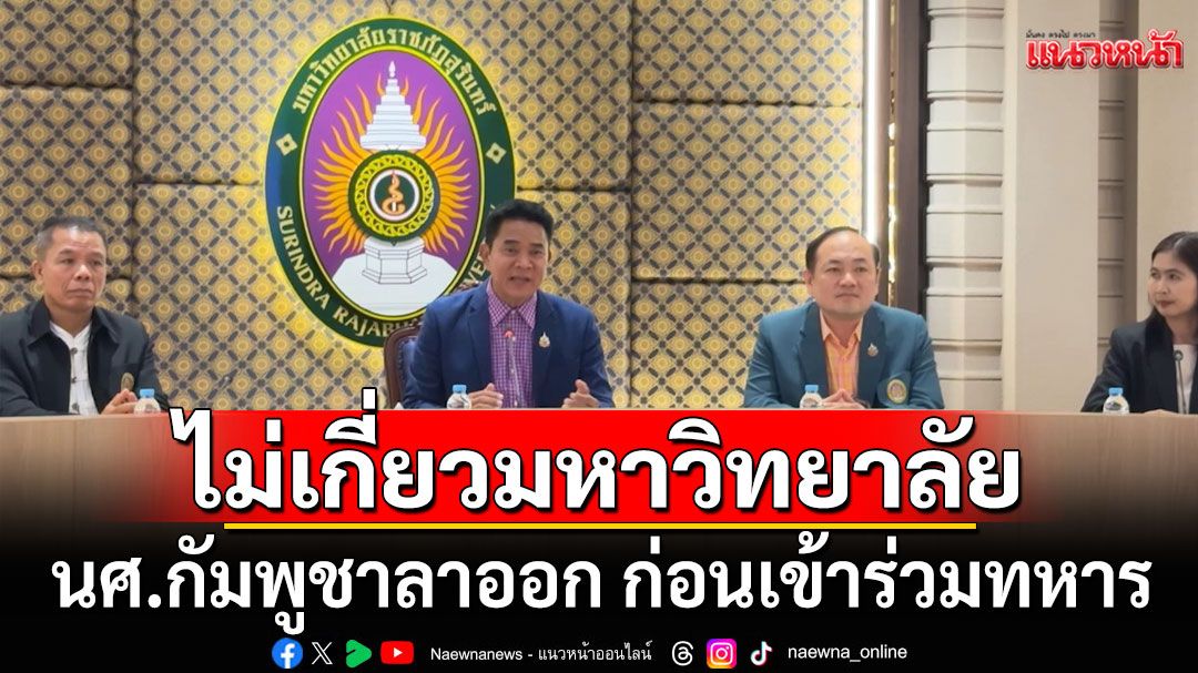 'ราชภัฏสุรินทร์' เผยนักศึกษากัมพูชาลาออก ก่อนเข้าร่วมทหาร ไม่เกี่ยวมหาวิทยาลัย