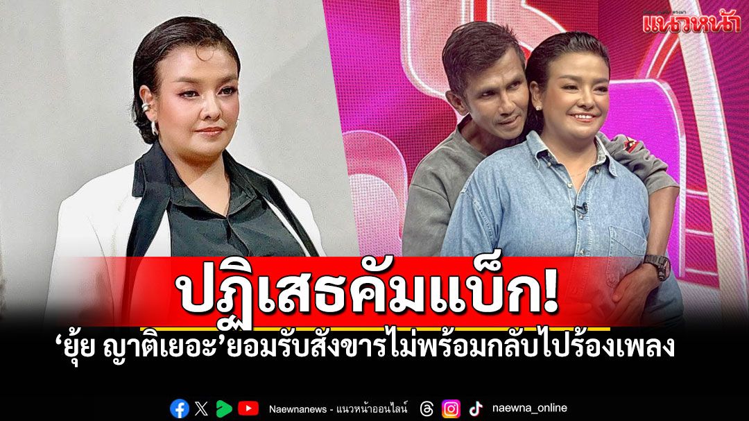 'ยุ้ย ญาติเยอะ'ปฏิเสธคัมแบ็ก! เผยเหตุผลสุดจริงใจ สังขารไม่พร้อม