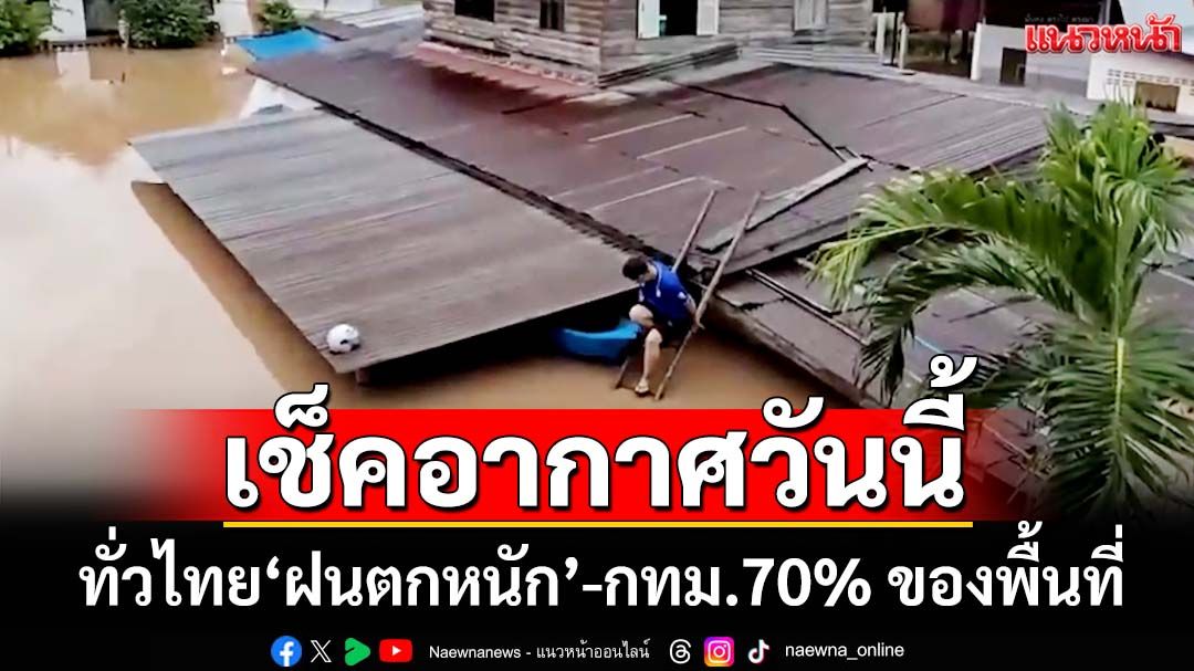 เช็คอากาศวันนี้!‘กรมอุตุฯ’เตือนทั่วไทย‘ฝนตกหนัก’ ระวังน้ำท่วมฉับพลัน-น้ำป่าไหลหลาก