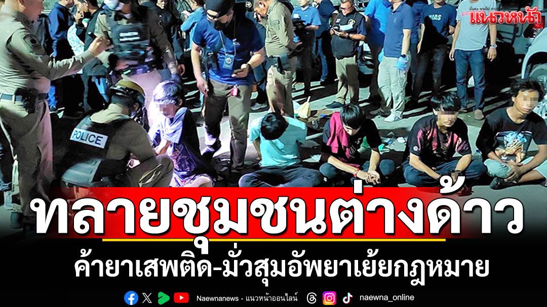 ทลายชุมชนต่างด้าวค้ายาบ้า มั่วสุมกันอย่างเสรี พบแรงงานเถื่อนทำอาชีพผิดกฎหมาย
