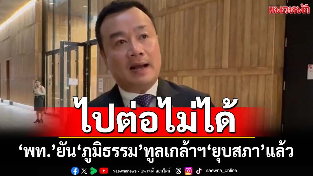‘สรวงศ์’ยัน‘ภูมิธรรม’ทูลเกล้าฯ‘ยุบสภา’แล้ว อ้าง‘ปชน.’หนุน‘อนุทิน’ เสียงข้างน้อยไปต่อไม่ได้