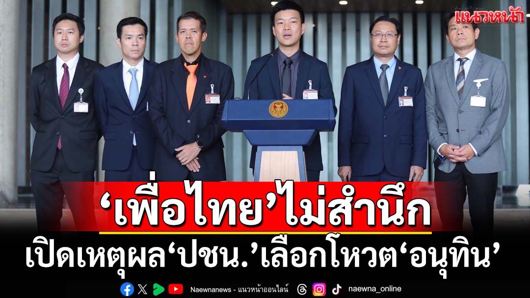 ไม่สำนึกในความล้มเหลว! เปิดเหตุผล‘ปชน.’เทเพื่อไทย กาง 5 สัญญาแลกโหวต‘อนุทิน’