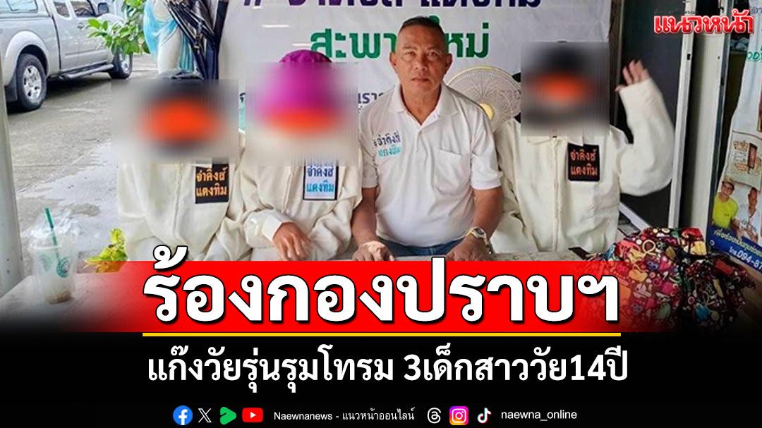 ร้องกองปราบฯ แก๊งวัยรุ่นรุมโทรม 3เด็กสาววัย14ปี บ้านพักย่านปทุมธานี