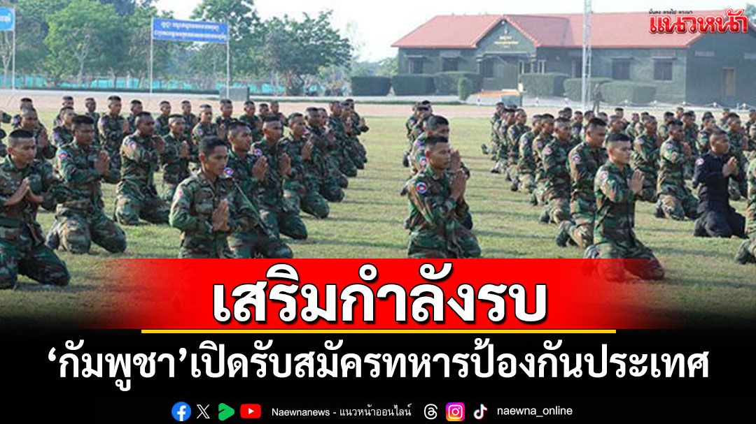 'กัมพูชา'เปิดรับสมัครทหาร เสริมกำลังรบ-ป้องกันประเทศ