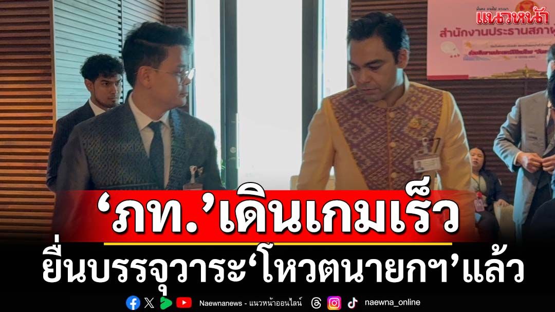 เดินเกมเร็ว!‘ภูมิใจไทย’ยื่นประธานสภา บรรจุวาระ‘โหวตนายกฯ’คนที่ 32 แล้ว