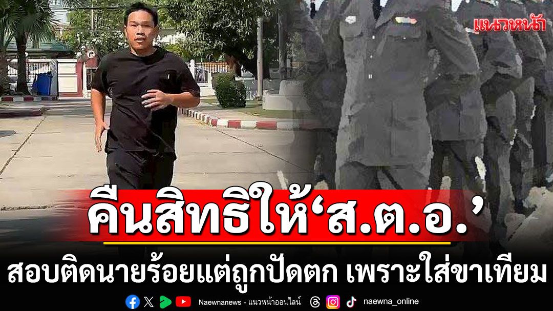 ผบ.ตร.เซ็นคืนสิทธิให้ 'ส.ต.อ.' สอบติดนายร้อยแต่ถูกปัดตก เพราะใส่ขาเทียม