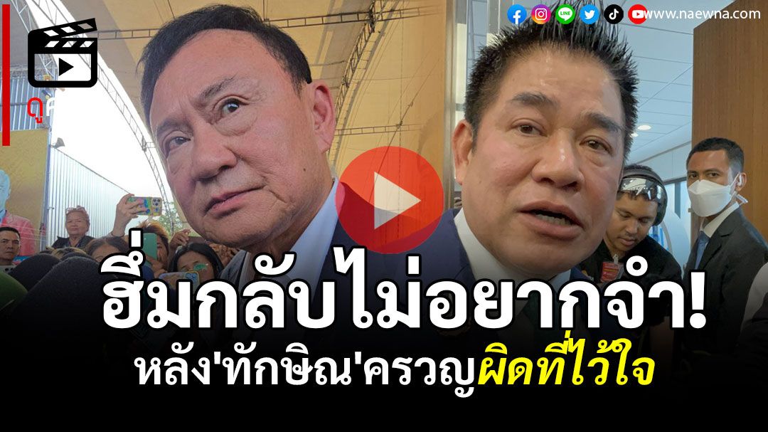 (คลิป) 'ธรรมนัส'ฮึ่มกลับไม่อยากจำ หลัง'ทักษิณ'โอดครวญผิดที่ไว้ใจมากไป