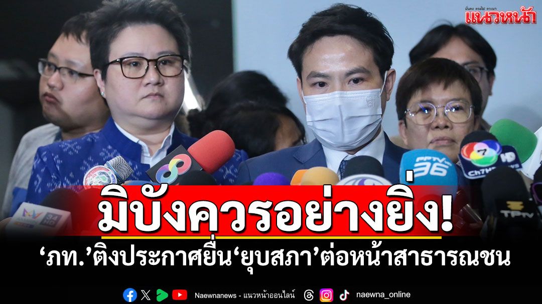 มิบังควรอย่างยิ่ง! ‘ภท.’ติงประกาศยื่น‘ยุบสภา’ต่อหน้าสาธารณชน