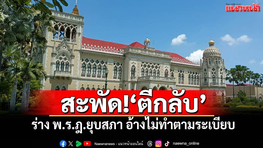 สะพัด!ตีกลับ ร่าง พ.ร.ฎ.ยุบสภา อ้างไม่ทำตามระเบียบ-กฤษฎีกาแย้งไร้อำนาจ