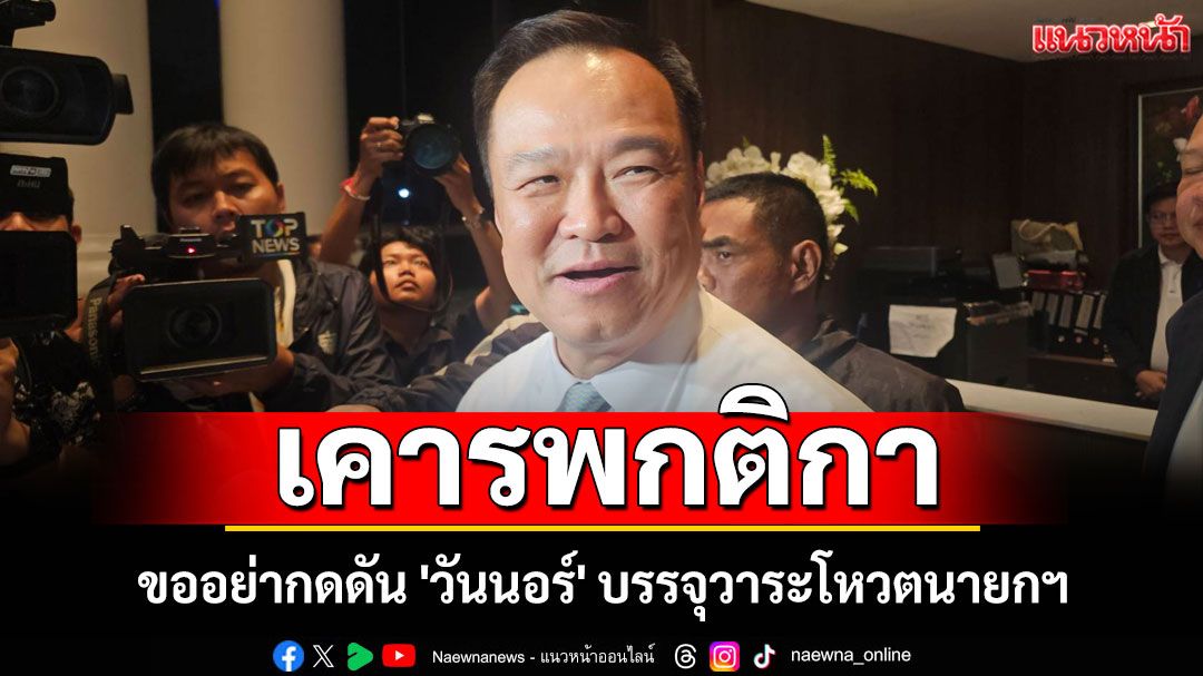 'อนุทิน' ขออย่ากดดัน 'วันนอร์' บรรจุวาระโหวตนายกฯ