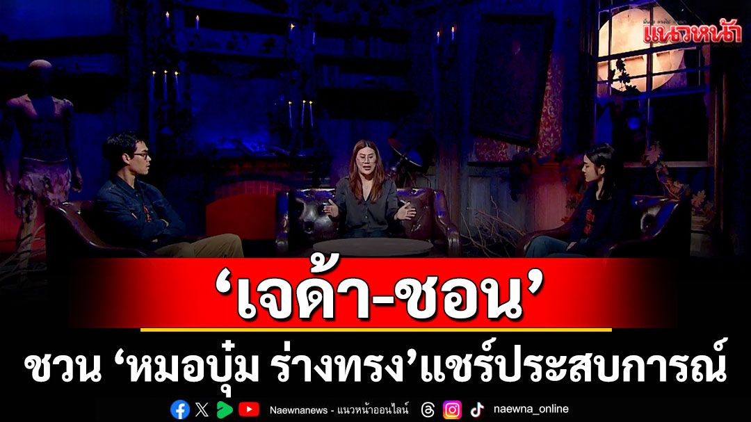 'เจด้า-ชอน'ชวน 'หมอบุ๋ม ร่างทรง'แชร์ประสบการณ์จริงสุดหลอน ตอน'ตามจนตาย'ใน'เสียงจากหลุม'