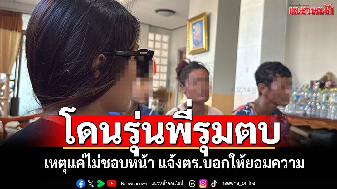 รุ่นพี่รุมตบรุ่นน้อง เหตุแค่ไม่ชอบหน้า แจ้งตร.บอกให้ยอมความไป