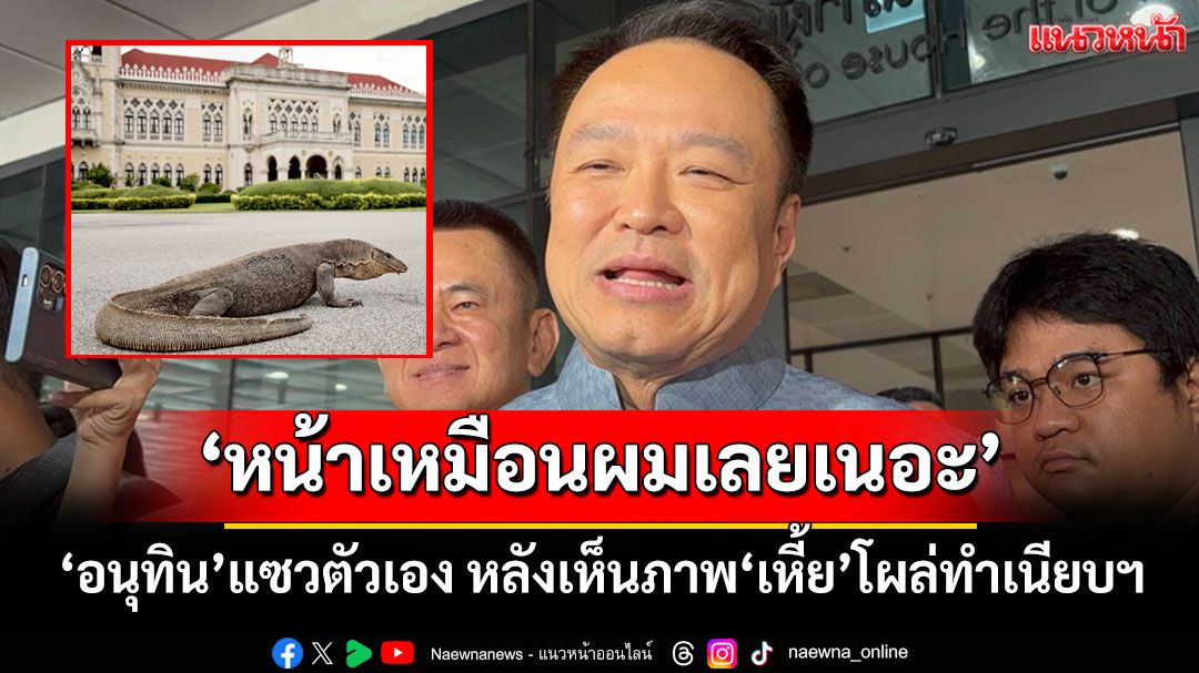 หน้าเหมือนผมเลยเนอะ! ‘อนุทิน’แซวตัวเอง หลังนักข่าวโชว์ภาพ‘เหี้ย’โผล่ทำเนียบฯ