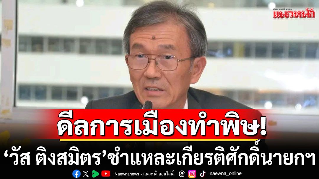 'วัส ติงสมิตร'ชี้ เกียรติศักดิ์นายกฯ เสื่อมเสีย หากยอมรับตำแหน่ง ภายใต้เงื่อนไขจำกัดอำนาจ