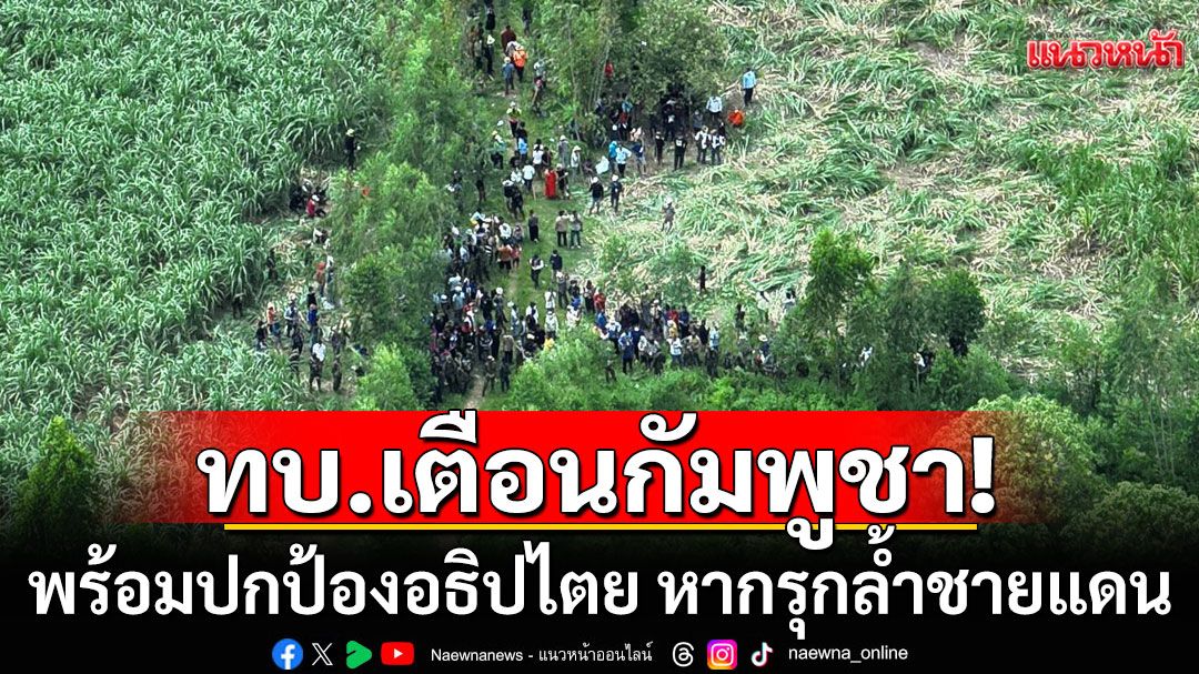 ล้ำเส้นข้อตกลง! 'กองทัพบก'พร้อมปฏิบัติการ รับมือชาวกัมพูชา ประท้วงที่‘บ้านหนองจาน’