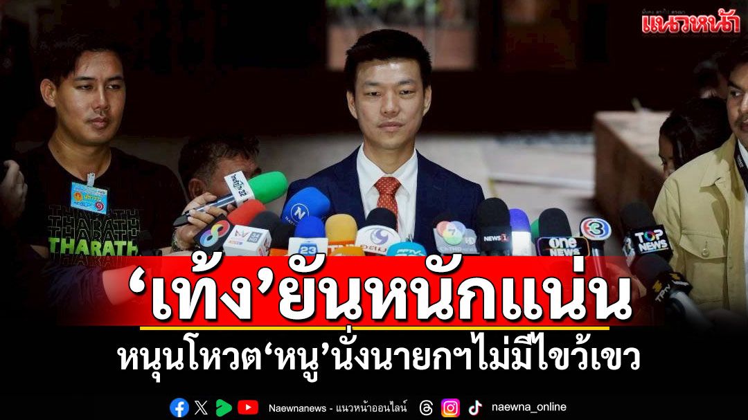 ‘เท้ง’ยันหนักแน่น! หนุนโหวต‘หนู’นั่งนายกฯไม่มีไขว้เขว
