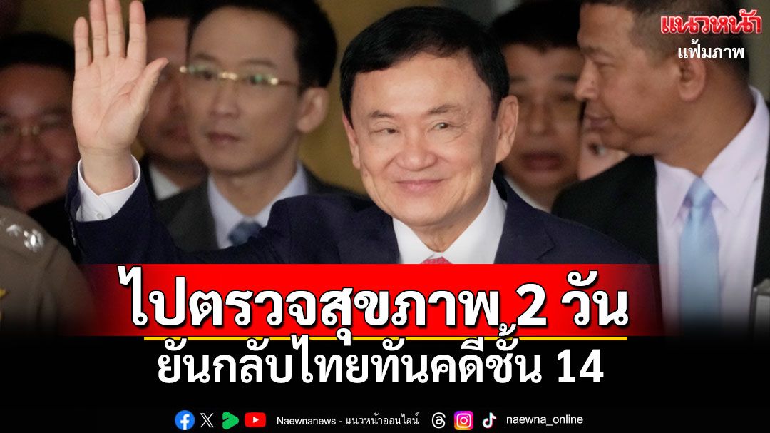 'ทักษิณ'บินสิงคโปร์ พบแพทย์ตรวจร่างกาย2วัน กลับมาทัน ฟังคดีชั้น14แน่นอน!!