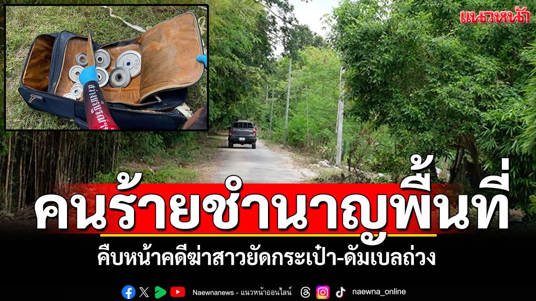 คนร้ายชำนาญพื้นที่! คืบหน้าคดีฆ่าสาวยัดกระเป๋า-ดัมเบลถ่วง