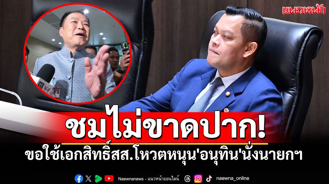 'ธนกร'ลั่นขอใช้เอกสิทธิ์สส.โหวตหนุน 'อนุทิน'นั่งนายกฯ ชมเปาะมีวิสัยทัศน์-พูดแล้วทำ