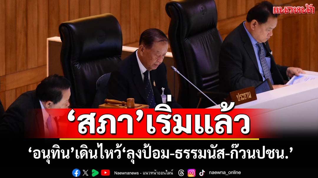 ‘สภา’เริ่มประชุมรับโหวตนายกฯ! ‘อนุทิน’เดินยิ้มทักทาย ไหว้‘ลุงป้อม-ธรรมนัส-ก๊วนปชน.’