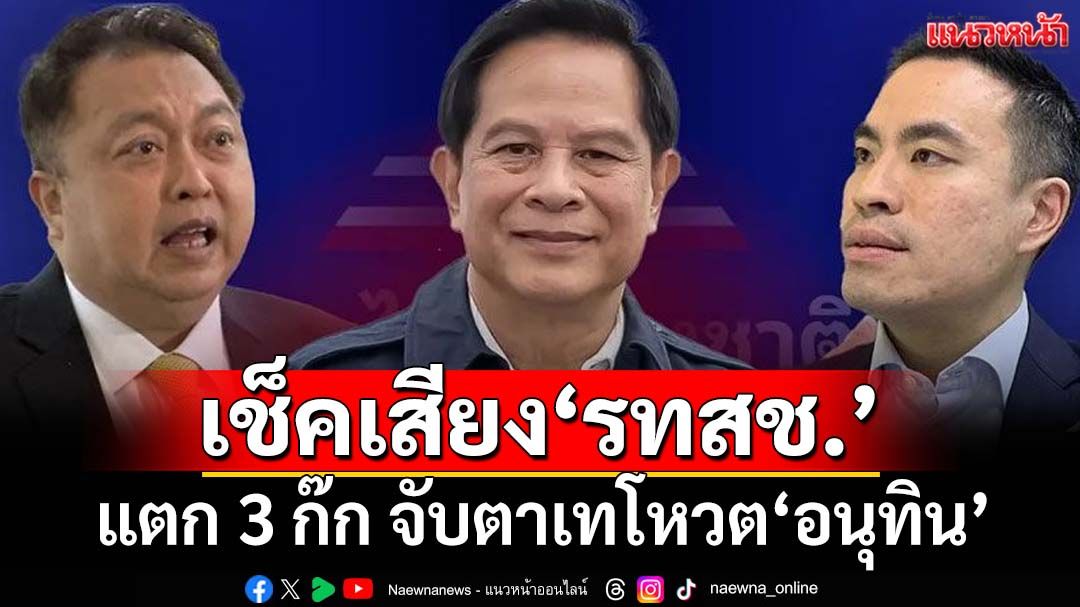เช็คเสียง‘รวมไทยสร้างชาติ’แตก 3 ก๊ก‘พีระพันธุ์-เอกนัฏ-สุชาติ’ จับตาเทโหวต‘อนุทิน’
