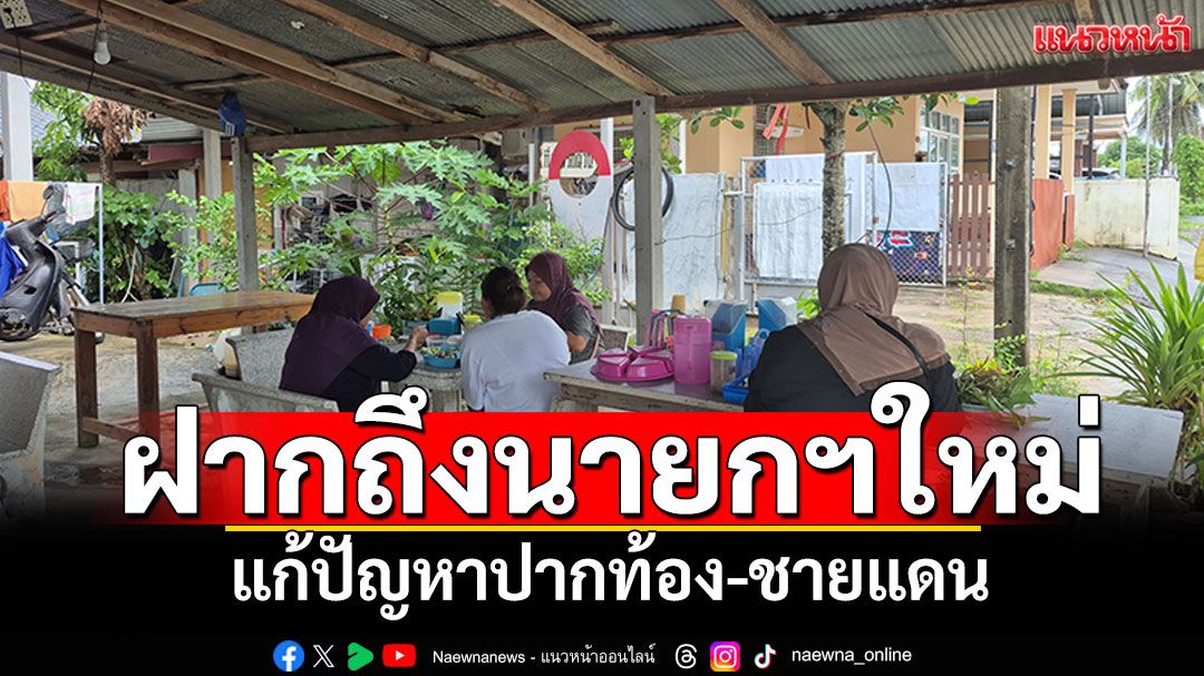 เสียงจากชาวสตูล! ฝากถึงนายกฯคนใหม่ แก้ปากท้อง-ปัญหาชายแดน