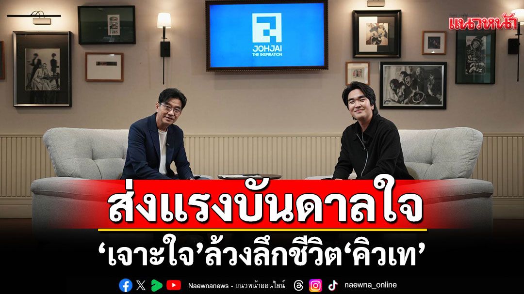 เปิดจอรอชมโฉมใหม่'เจาะใจ'ส่งต่อทุกแรงบันดาลใจที่ไม่ใช่แค่เรื่องเล่าล้วงลึกชีวิต'คิวเท'