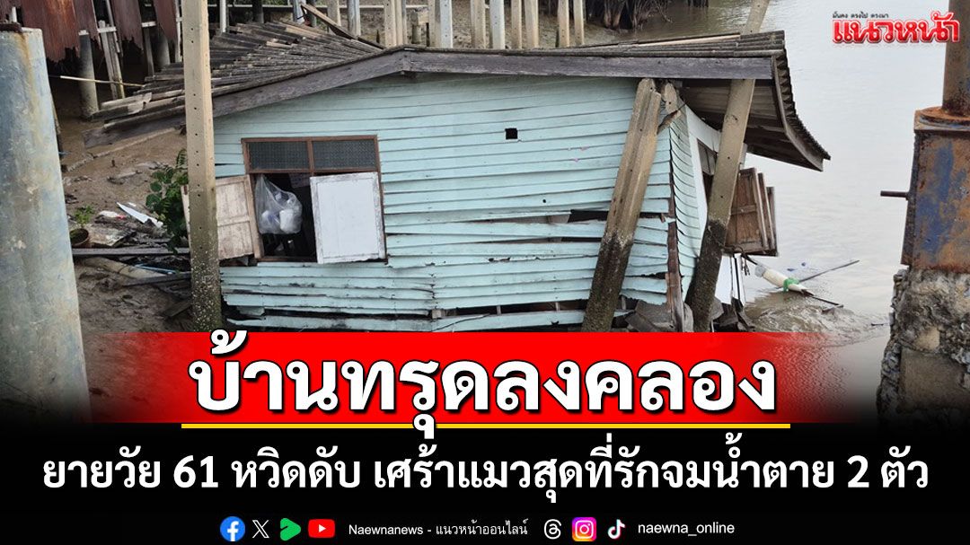 ระทึก! บ้านไม้ทรุดตัวลงคลองทั้งหลังยายวัย 61 หวิดดับ เศร้าแมวสุดที่รัก 2 ตัวจมน้ำตาย