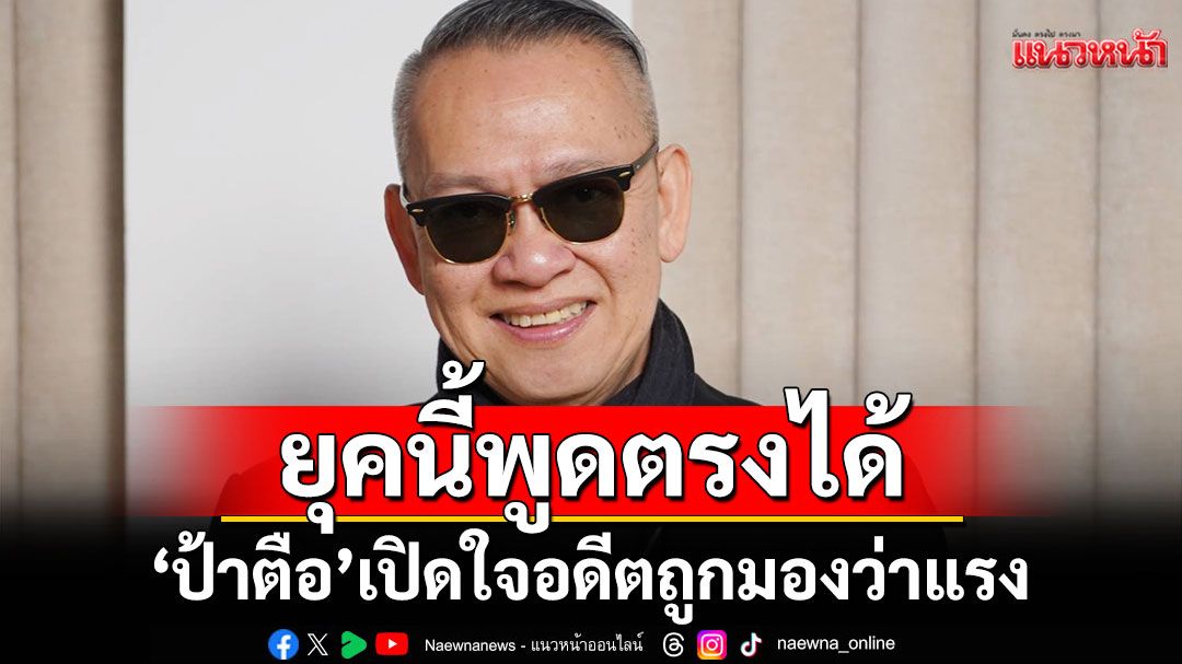 ‘ป้าตือ’ เปิดใจยุคนี้พูดตรงได้ อดีตถูกมองว่าแรงสู่ไอดอลที่เด็กๆ รุมรัก!