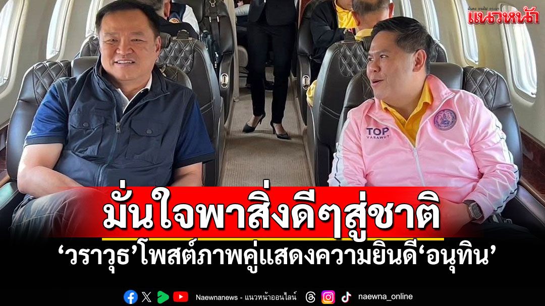 'วราวุธ'โพสต์ภาพคู่'อนุทิน' ขอแสดงความยินดี'พี่หนู' เชื่อ!พาสิ่งดีๆมาสู่ประเทศชาติ