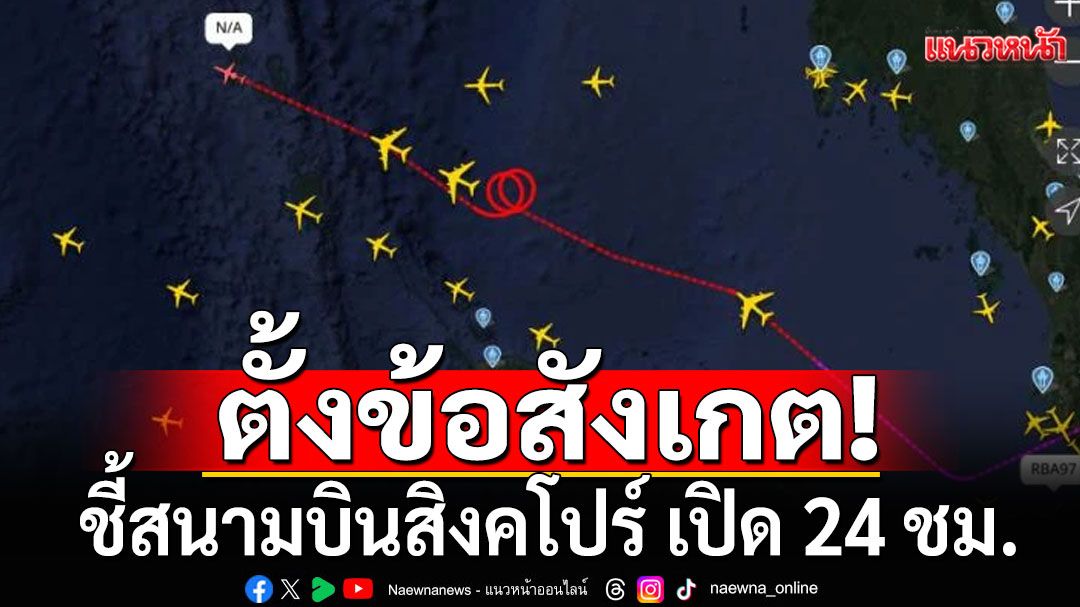 ‘อ.เจษฎ์’ ชี้ สนามบินสิงคโปร์ เปิด 24 ชม. ยิ่งไปหาหมอด่วน ลงจอดไม่ใช่เรื่องยาก