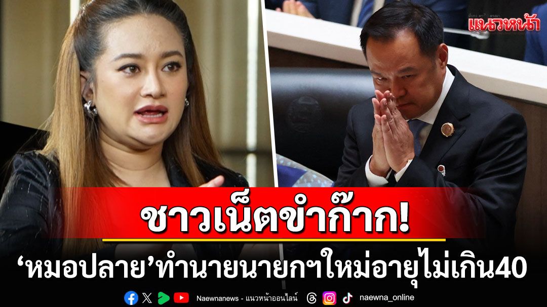 อย่าแซวแรง! โซเชียลแห่แชร์คำทำนาย'หมอปลาย' นายกฯคนใหม่อายุไม่เกิน40