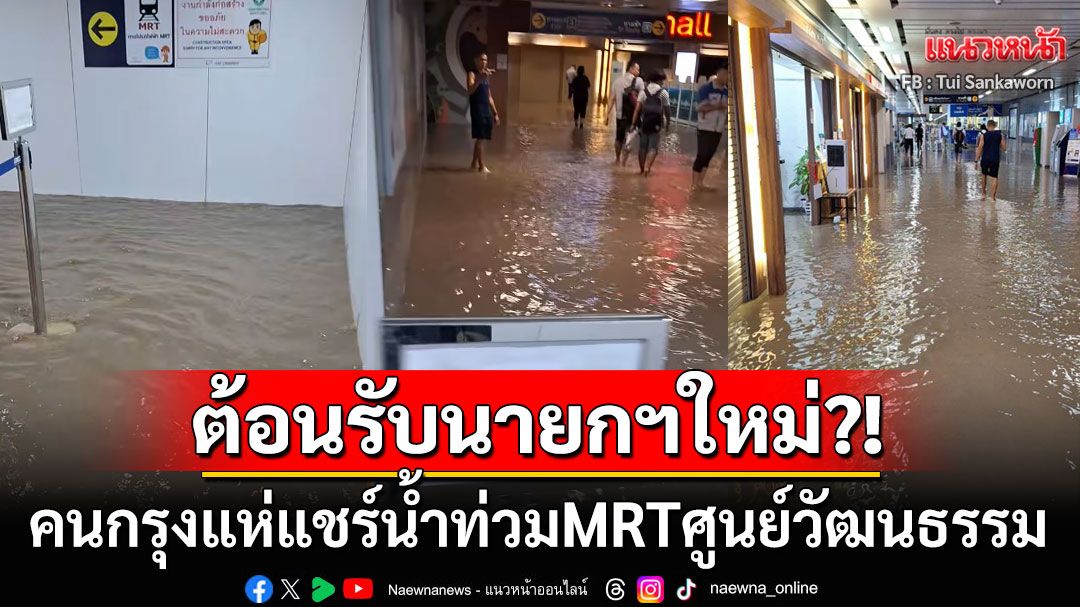 ต้อนรับนายกฯใหม่?! คนกรุงแห่แชร์น้ำท่วมMRTศูนย์วัฒนธรรม หลังกทม.ฝนถล่มหนัก