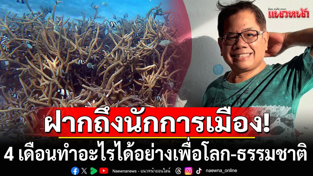 'อาจารย์ธรณ์' ฝากถึงนักการเมือง! 4 เดือนทำอะไรได้ตั้งหลายอย่าง เพื่อโลกและธรรมชาติ