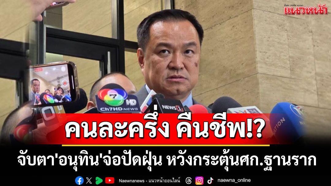 จับตา'อนุทิน'จ่อปัดฝุ่นโครงการ'คนละครึ่ง'หวังกระตุ้นเศรษฐกิจฐานรากปลุกกำลังซื้อ