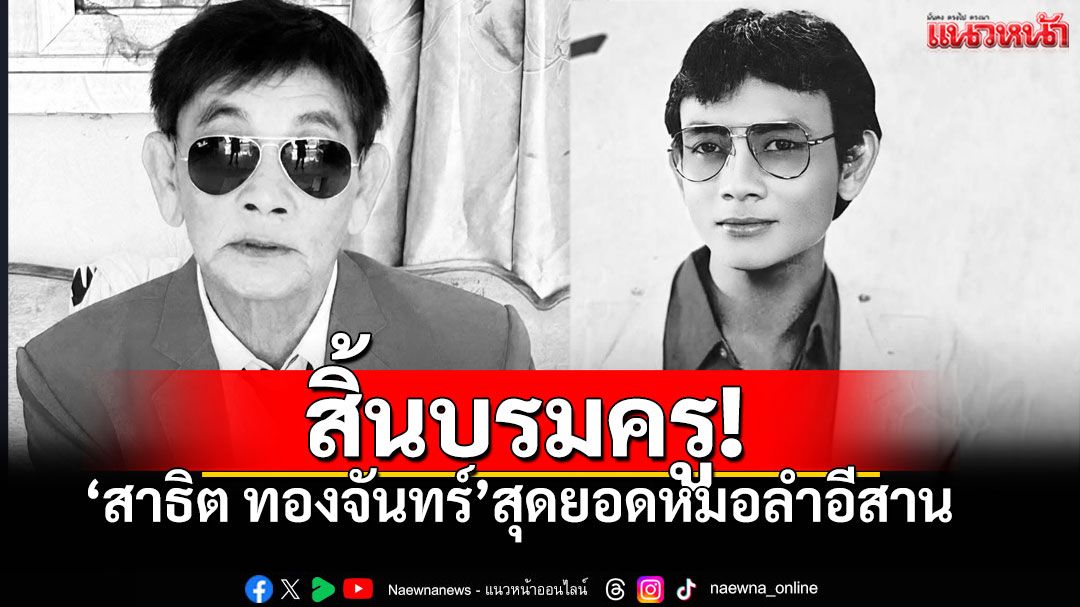 สิ้น'สาธิต ทองจันทร์'หมอลำในตำนาน เจ้าของเพลงดัง'มือสังหาร'