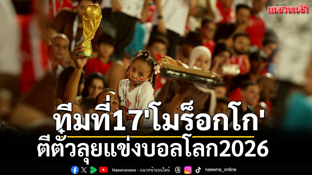 ทีมที่17'โมร็อกโก'ตีตั๋วลุยแข่งบอลโลก2026