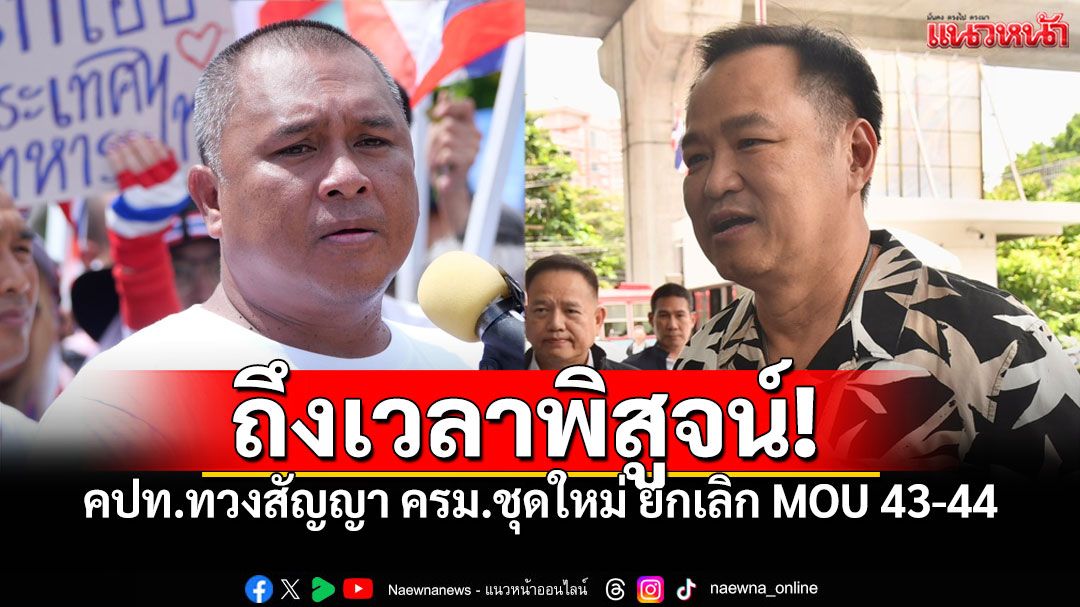 ถึงเวลาพิสูจน์! คปท.ทวงสัญญา ครม.ชุดใหม่ ยกเลิก MOU 43-44