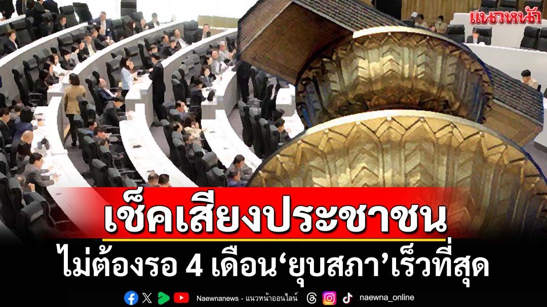 เช็คเสียงประชาชน! ทุบเปรี้ยงไม่ต้องรอ 4 เดือน‘ยุบสภา’เร็วที่สุด 37.56% ต้องการ‘แก้รธน.’มาก