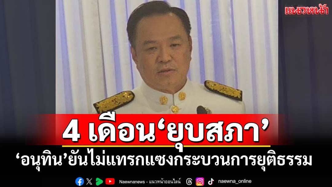 ‘อนุทิน’แถลงเปิดใจครั้งแรก ยันไม่มีแทรกแซงกระบวนการยุติธรรม’ พร้อม‘ยุบสภา’ใน 4 เดือน