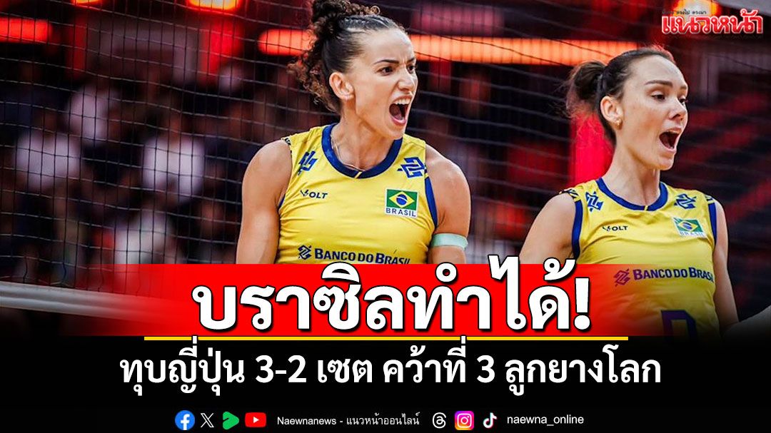 บราซิลทำได้! ทุบญี่ปุ่น 3-2 เซต คว้าที่ 3 ลูกยางโลก