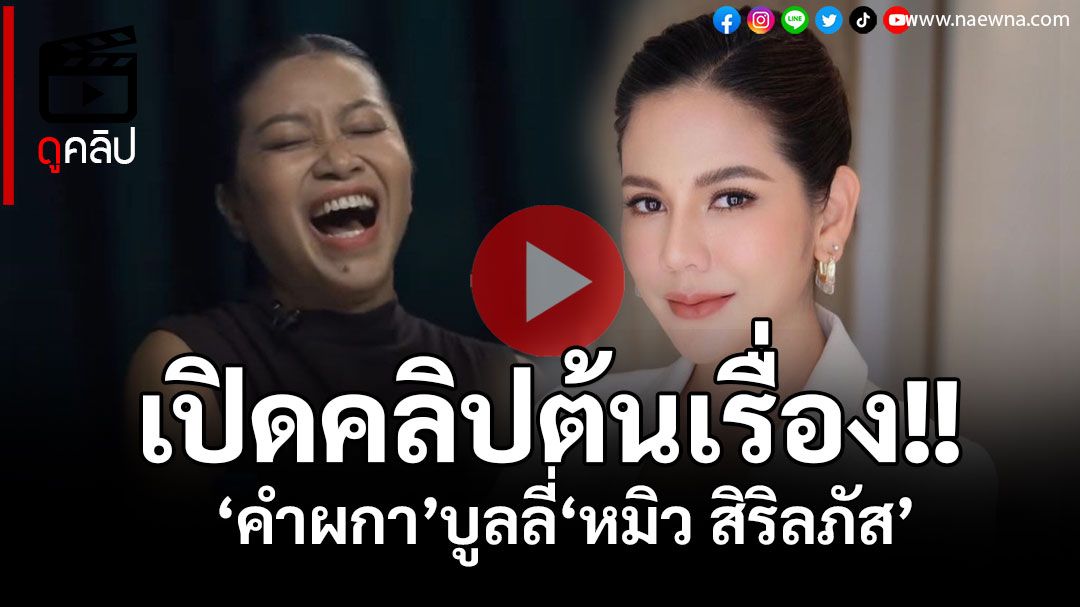 (คลิป) เปิดคลิปต้นเรื่อง!! ‘คำผกา’บูลลี่‘หมิว สิริลภัส’