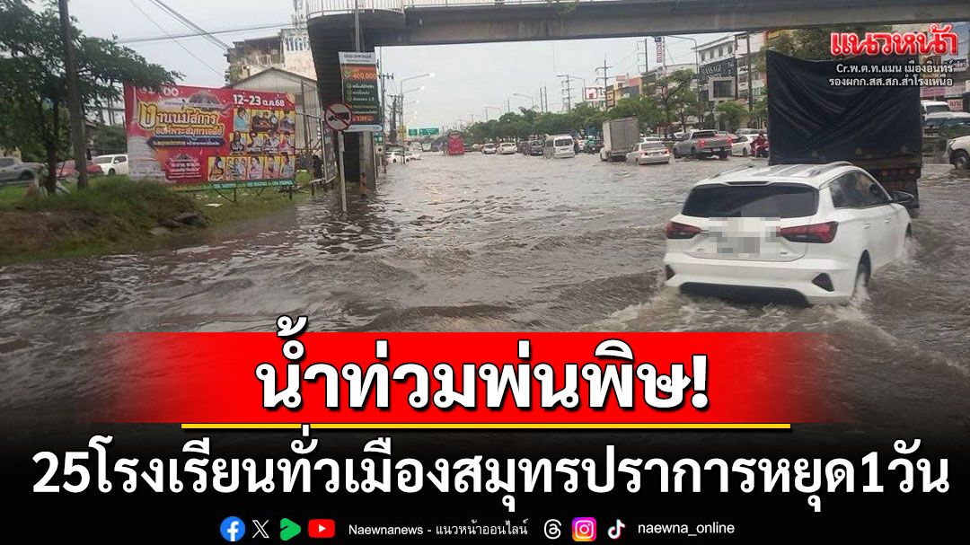 น้ำท่วมขังพ่นพิษ! โรงเรียนทั้ง25แห่งทั่วเมืองสมุทรปราการสั่งหยุดเรียน1วัน
