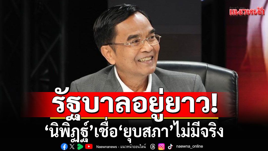 'นิพิฏฐ์'เชื่อ'ยุบสภา'ไม่มีจริง! เหตุข้อตกลงพรรคเสียงข้างน้อย ไม่มีผลทางกฎหมาย