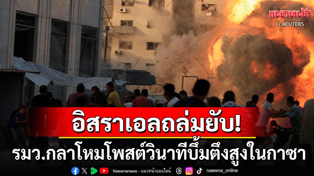 'อิสราเอล'โจมตีตึกสูงแห่งที่2ในฉนวนกาซา 'รมว.กลาโหม'จงใจโพสต์คลิปนาทีบึ้ม