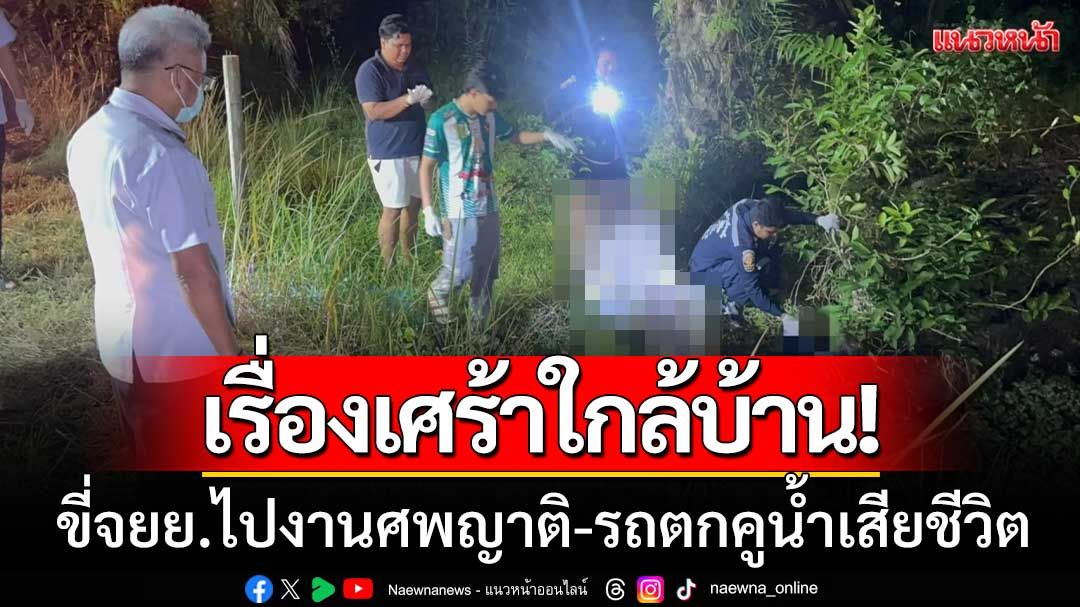 เรื่องเศร้าใกล้บ้าน! ลุงวัย 64 ขี่ จยย.ไปงานศพญาติ ‘รถตกคูน้ำ’ ดับก่อนถึงที่หมาย