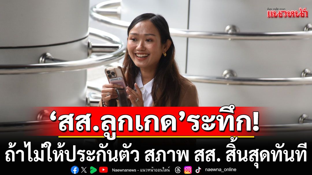 'สส.ลูกเกด'ระทึก! ลุ้นได้ประกันตัวคดี 112 'โตโต้'เผยถ้าไม่ให้ประกันตัว สภาพ สส. สิ้นสุดทันที