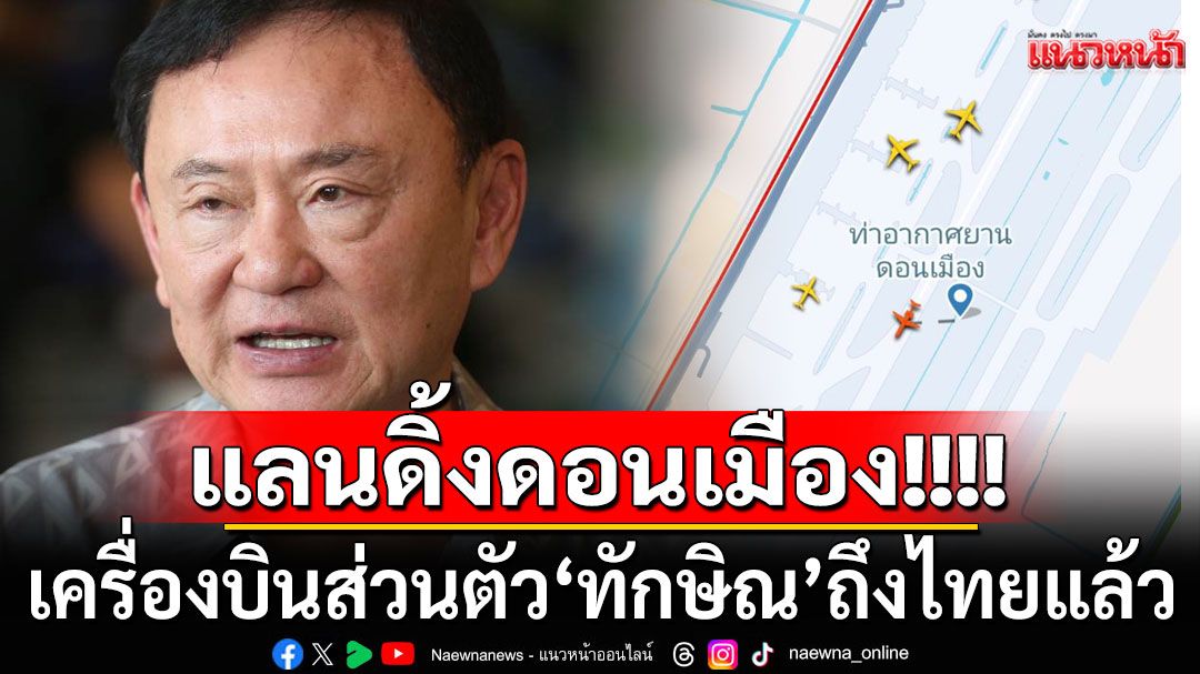 แลนดิ้งดอนเมือง!!!! เครื่องบินส่วนตัว'ทักษิณ'ถึงไทยแล้ว