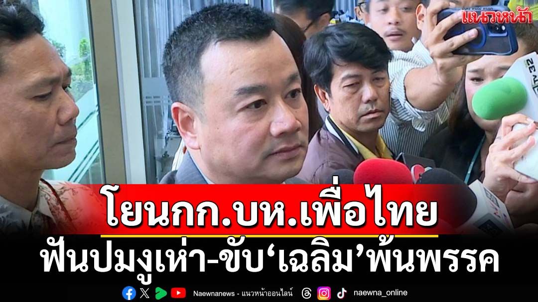‘สรวงศ์’โยนกก.บห.เพื่อไทยฟันปมงูเห่า-ขับ‘เฉลิม’พ้นพรรค ซัด‘ศักดิ์ดา’จะนั่งรมต.ต้องลาออก